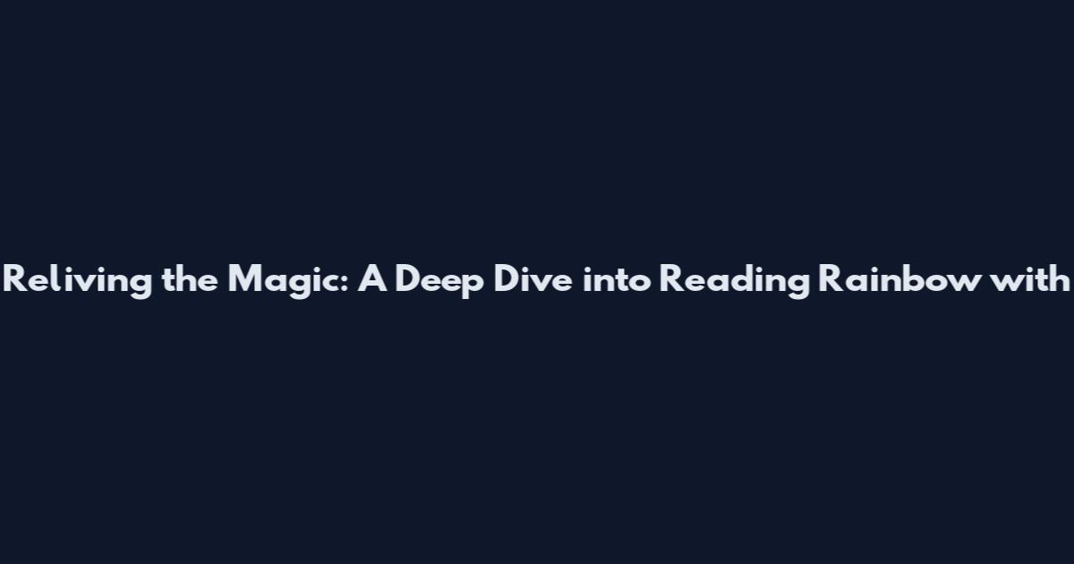 Reliving the Magic: A Deep Dive into Reading Rainbow with