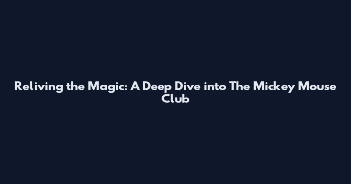Reliving the Magic: A Deep Dive into The Mickey Mouse Club