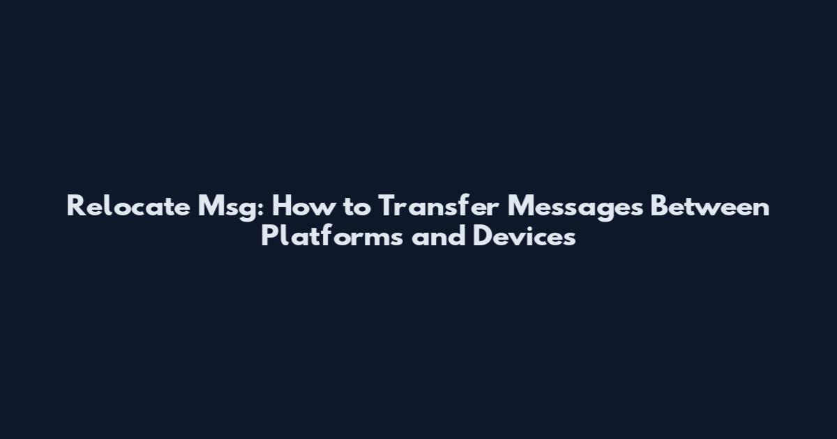 Relocate Msg: How to Transfer Messages Between Platforms and Devices