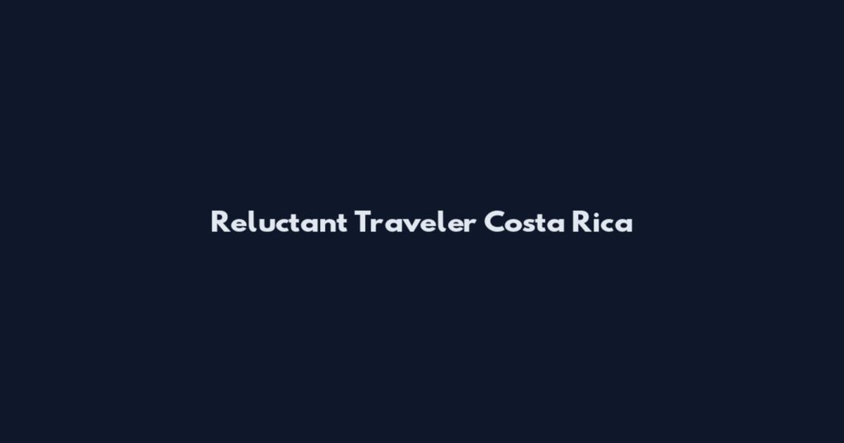 Reluctant Traveler Costa Rica
