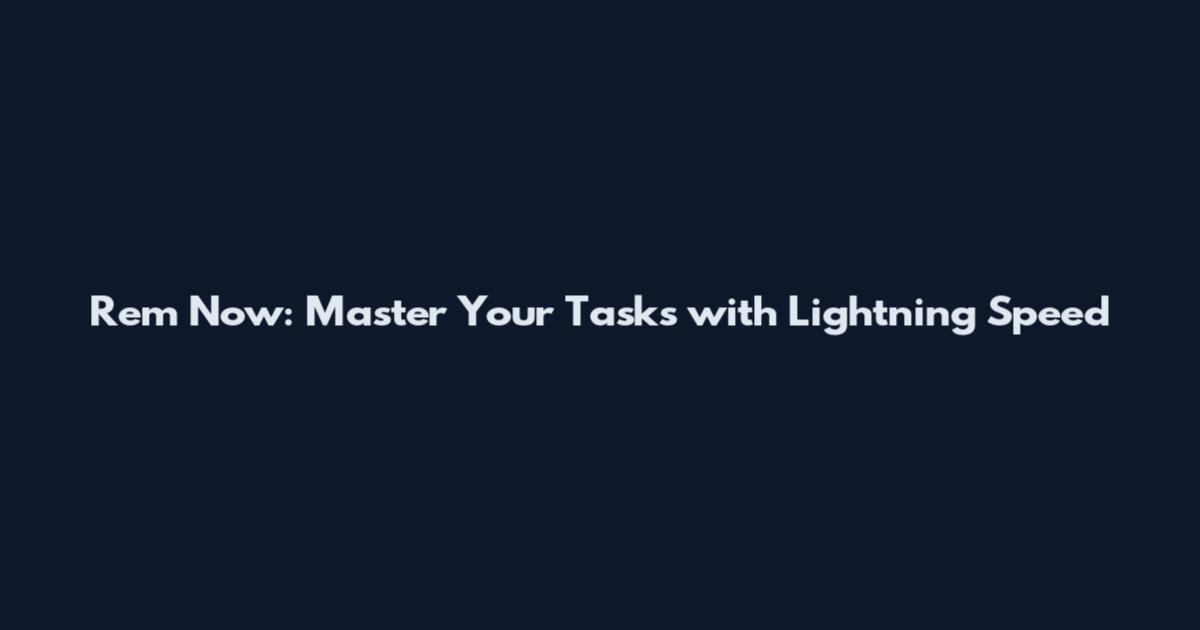 Rem Now: Master Your Tasks with Lightning Speed