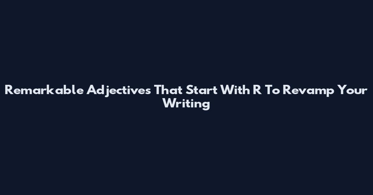 Remarkable Adjectives That Start With R To Revamp Your Writing