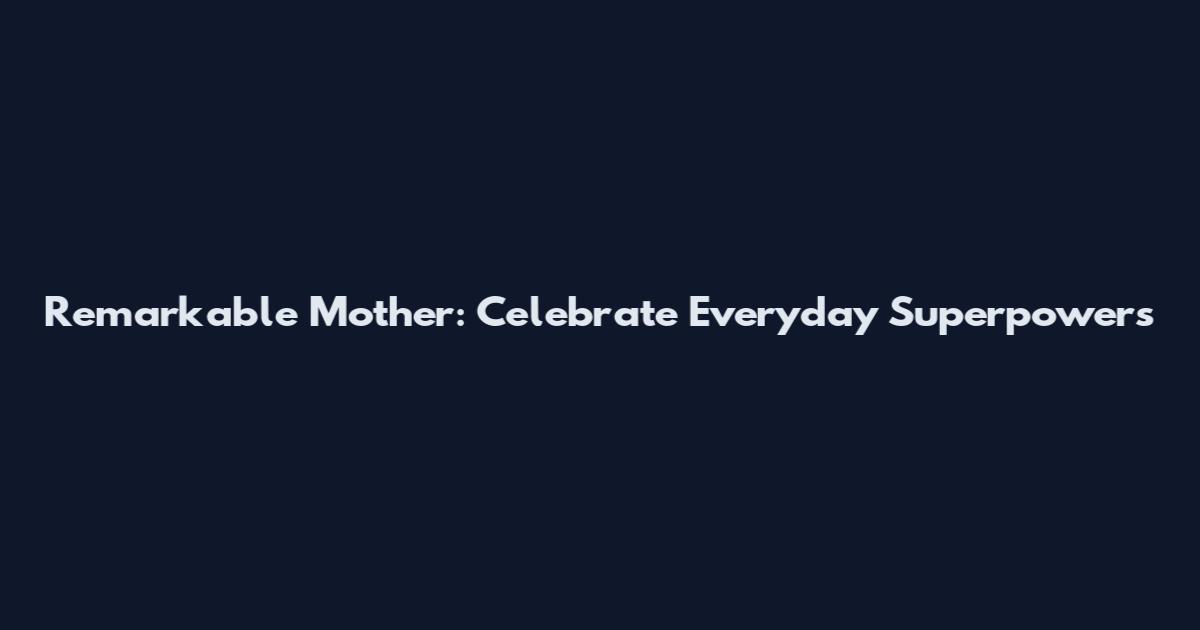 Remarkable Mother: Celebrate Everyday Superpowers