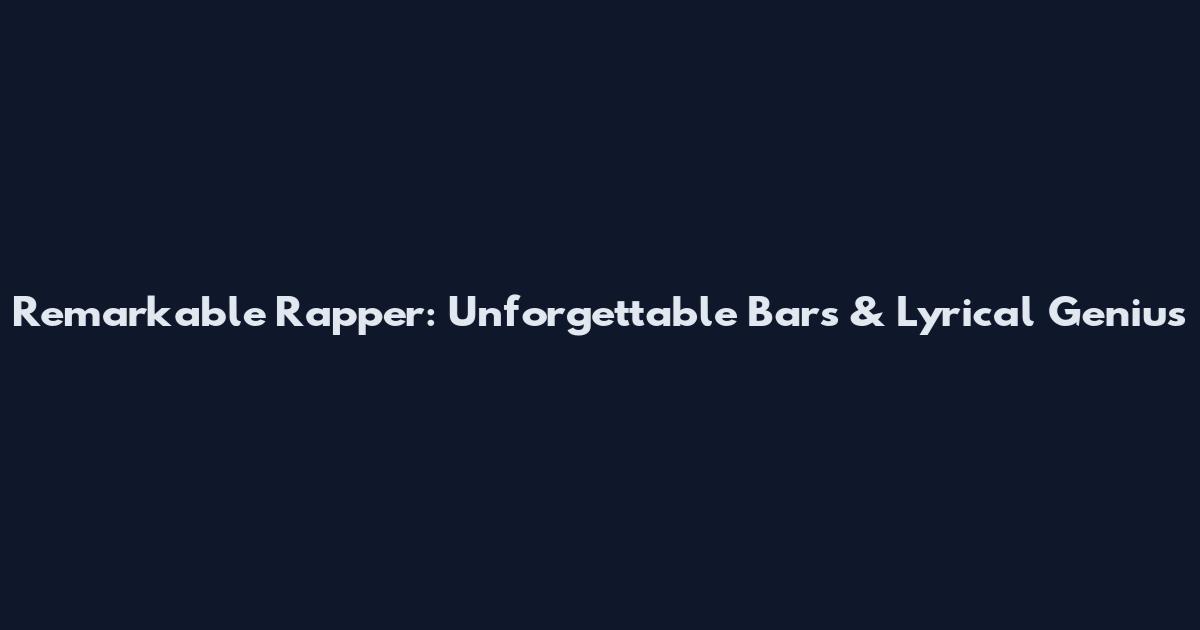 Remarkable Rapper: Unforgettable Bars & Lyrical Genius