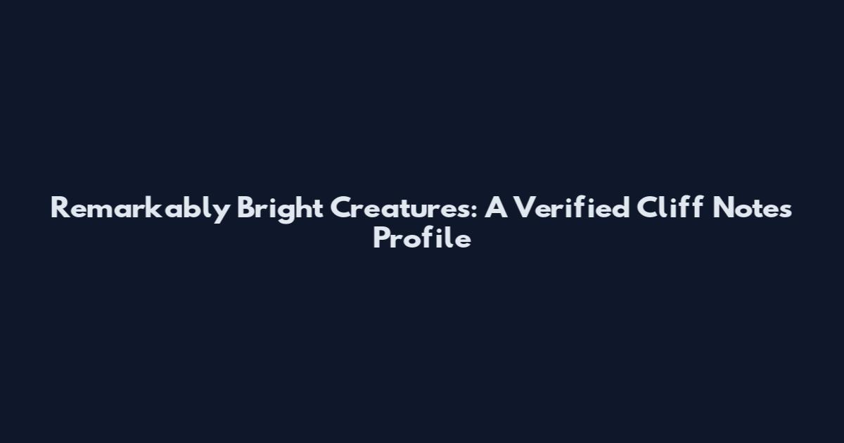Remarkably Bright Creatures: A Verified Cliff Notes Profile