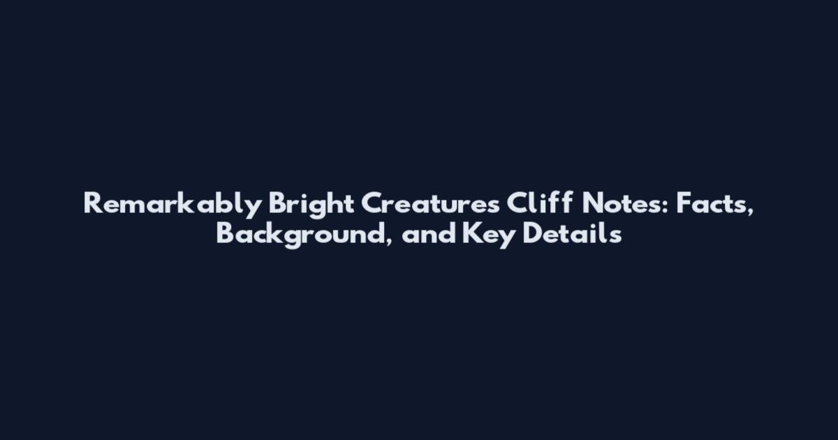 Remarkably Bright Creatures Cliff Notes: Facts, Background, and Key Details