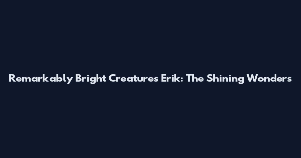 Remarkably Bright Creatures Erik: The Shining Wonders