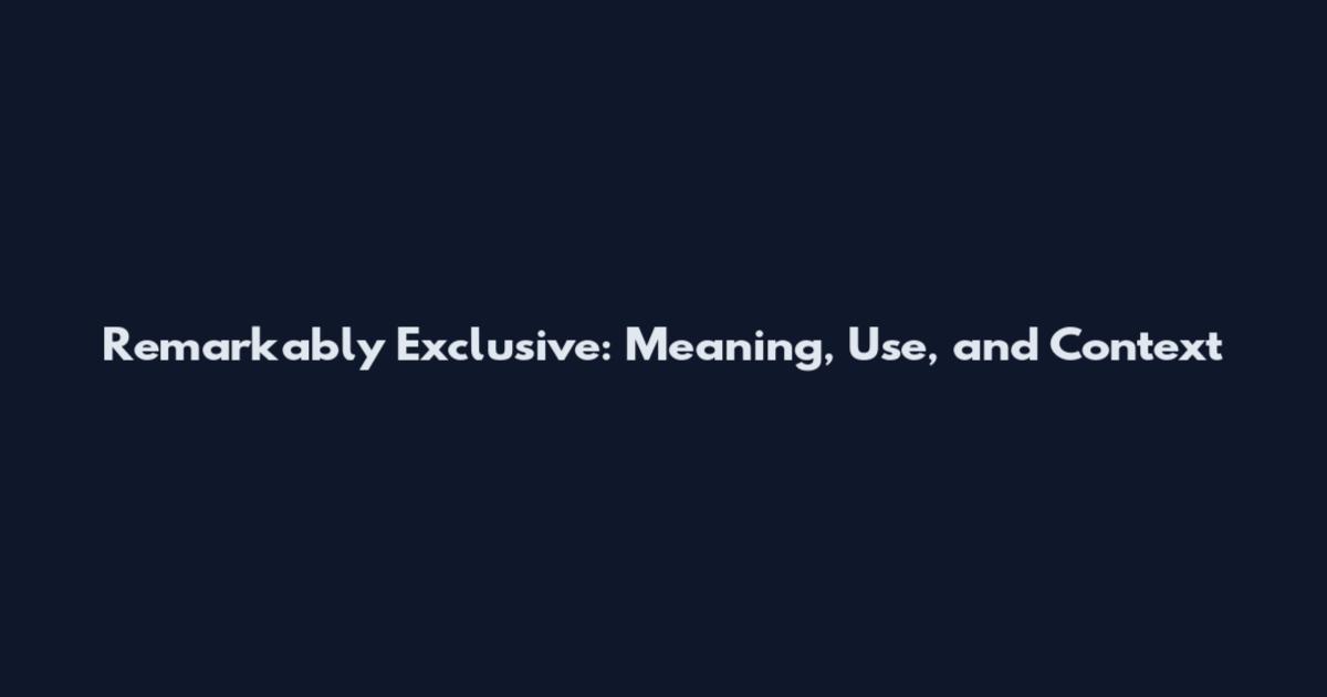 Remarkably Exclusive: Meaning, Use, and Context