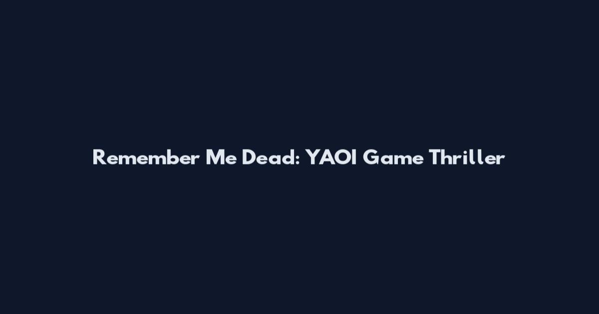 Remember Me Dead: YAOI Game Thriller