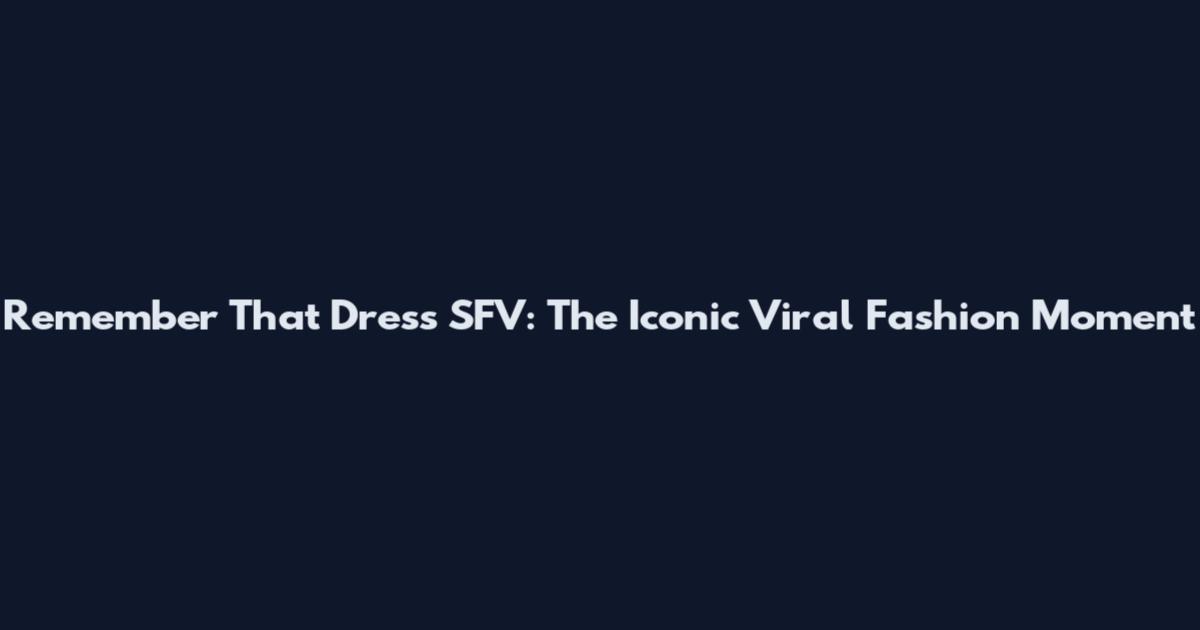 Remember That Dress SFV: The Iconic Viral Fashion Moment