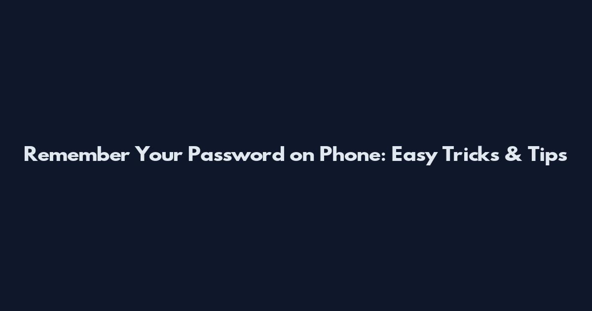 Remember Your Password on Phone: Easy Tricks & Tips