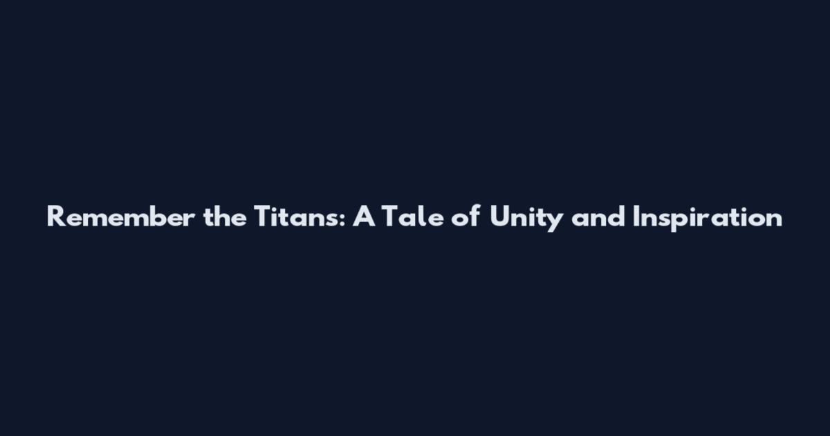 Remember the Titans: A Tale of Unity and Inspiration