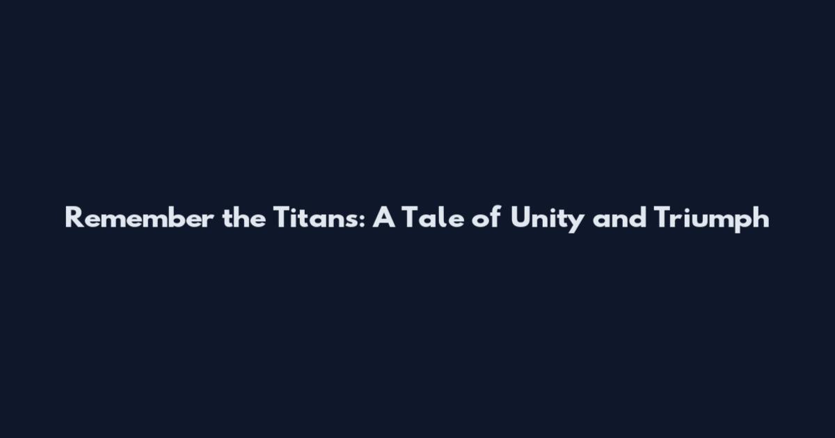 Remember the Titans: A Tale of Unity and Triumph