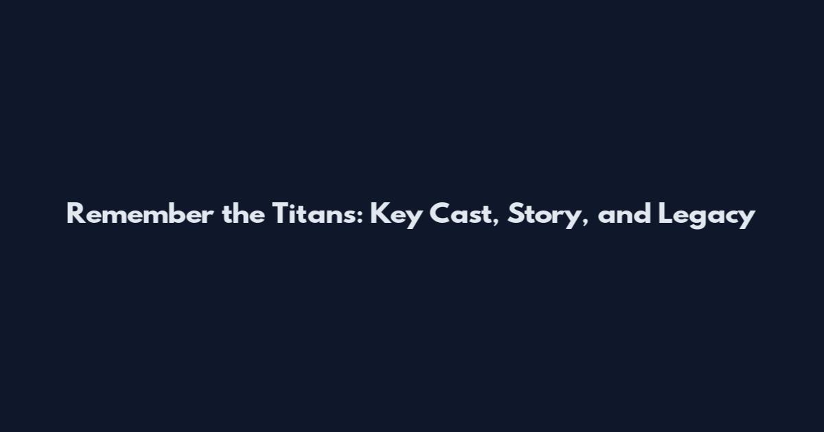 Remember the Titans: Key Cast, Story, and Legacy