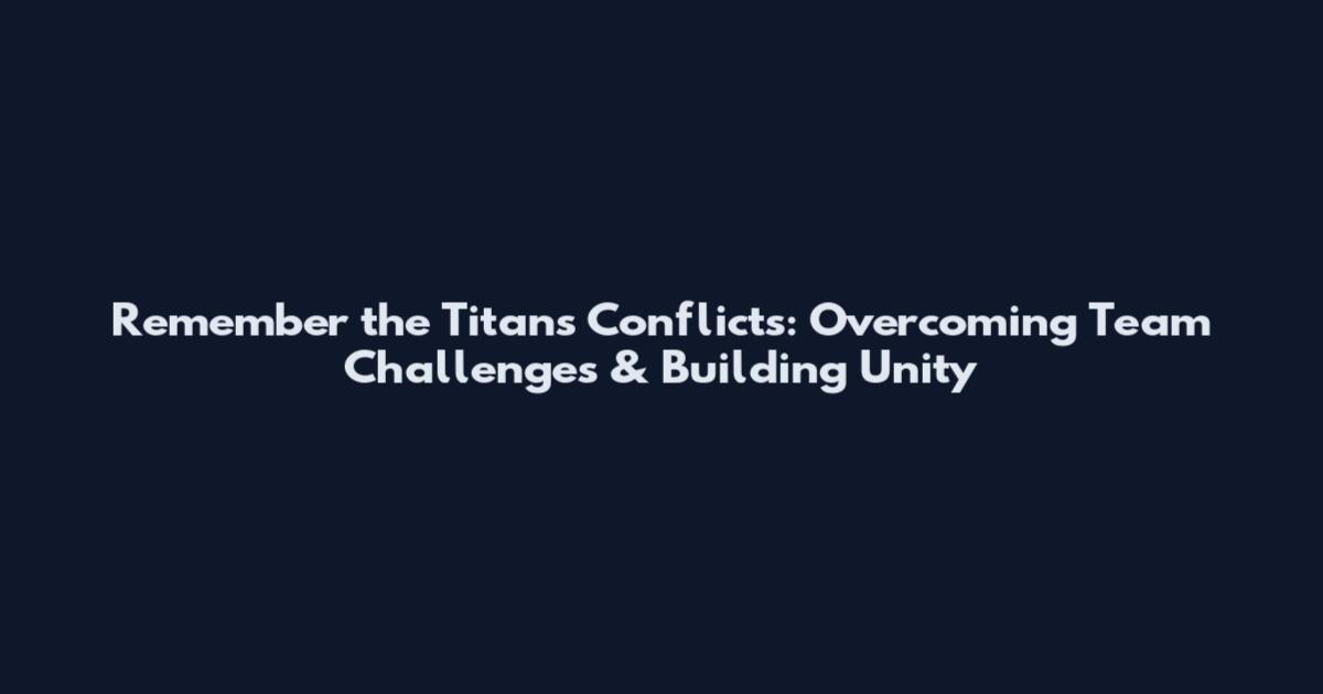 Remember the Titans Conflicts: Overcoming Team Challenges & Building Unity