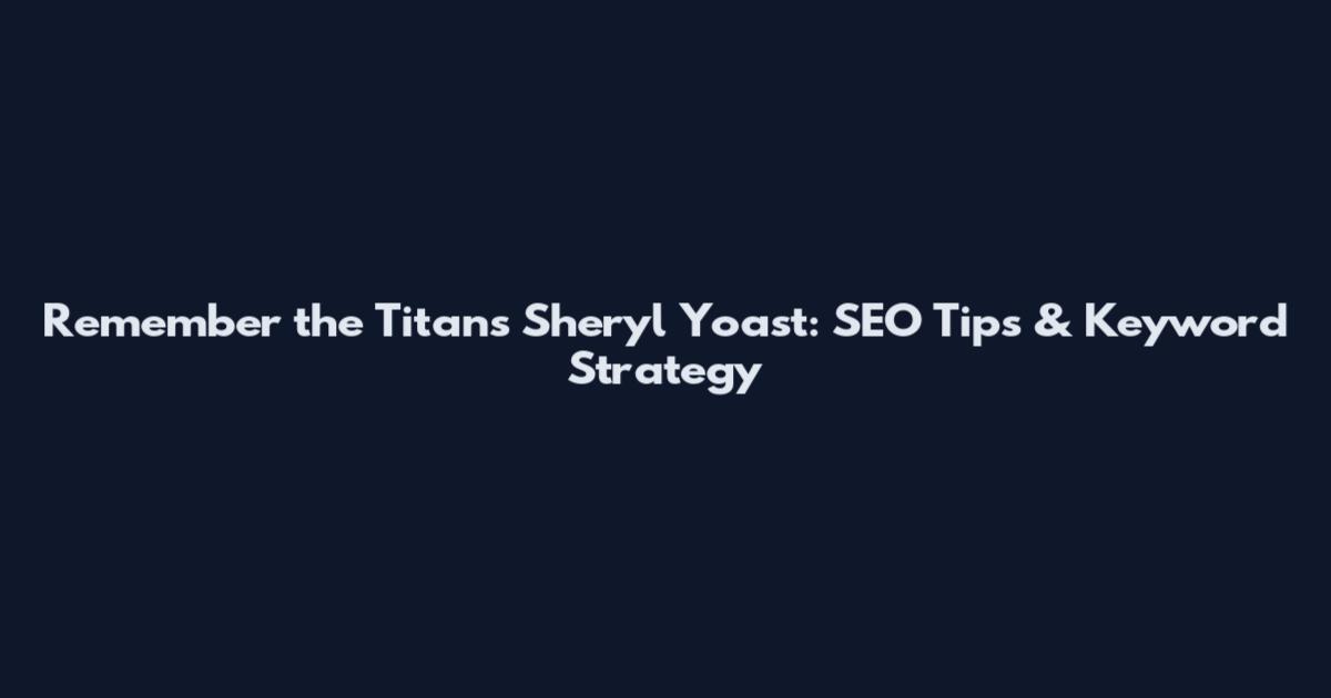Remember the Titans Sheryl Yoast: SEO Tips & Keyword Strategy