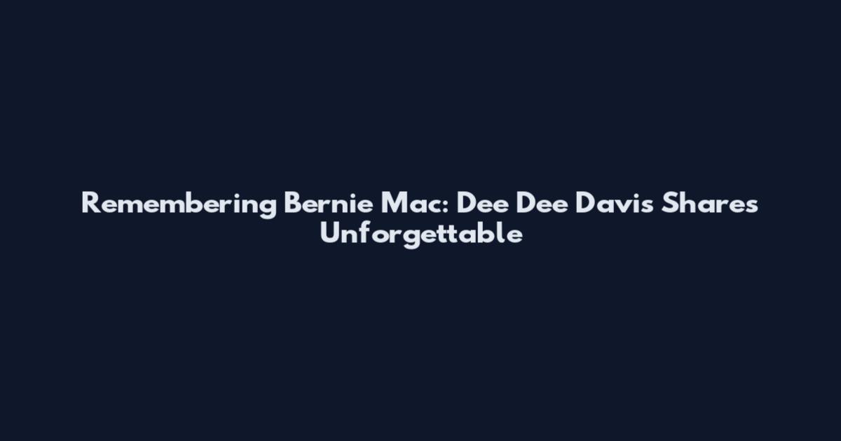 Remembering Bernie Mac: Dee Dee Davis Shares Unforgettable