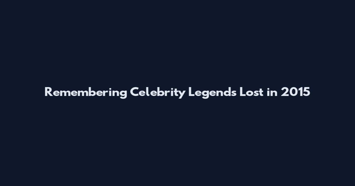 Remembering Celebrity Legends Lost in 2015