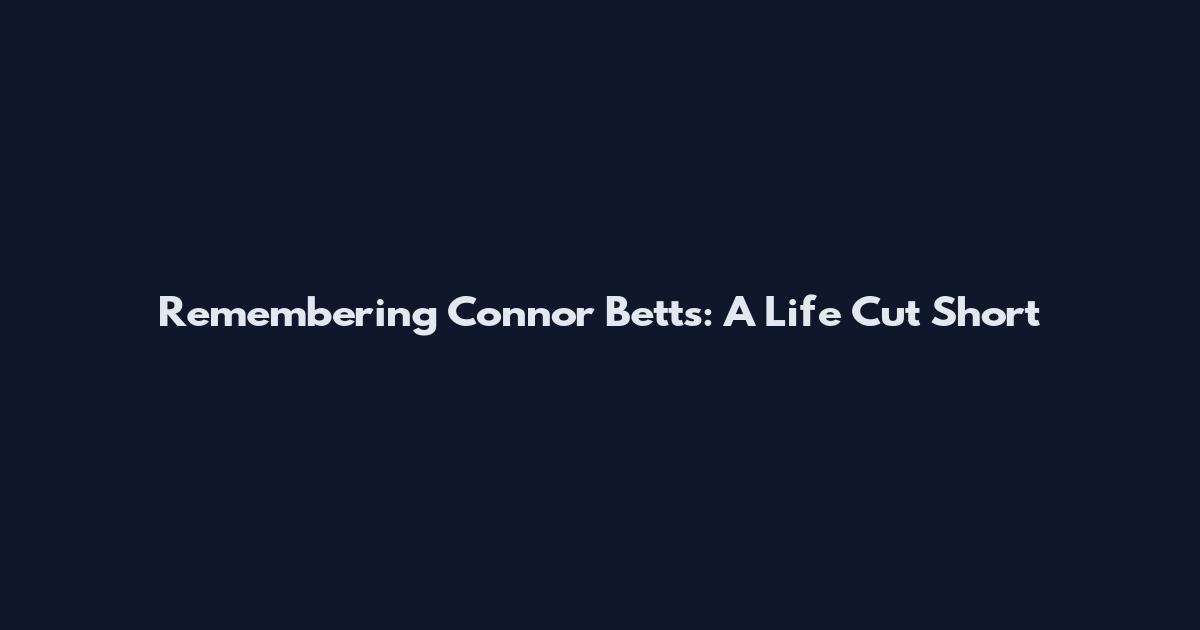 Remembering Connor Betts: A Life Cut Short