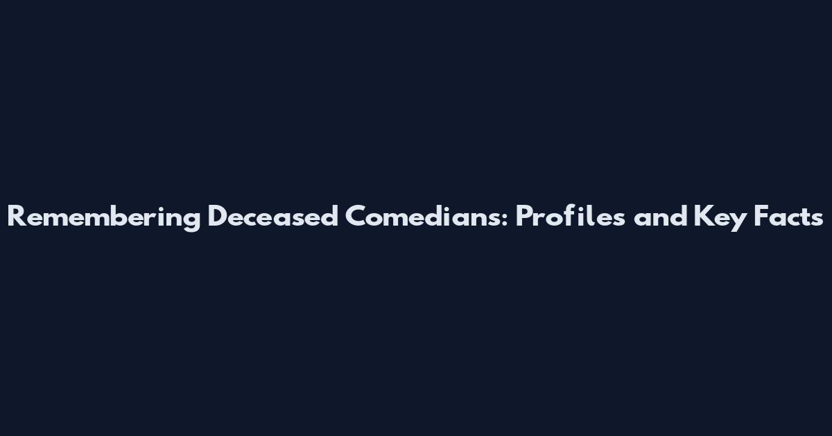 Remembering Deceased Comedians: Profiles and Key Facts