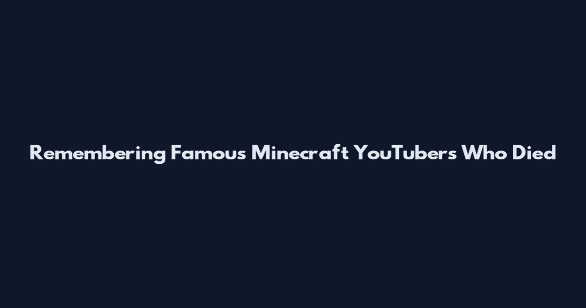 Remembering Famous Minecraft YouTubers Who Died