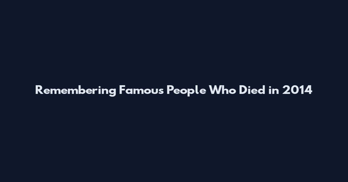 Remembering Famous People Who Died in 2014