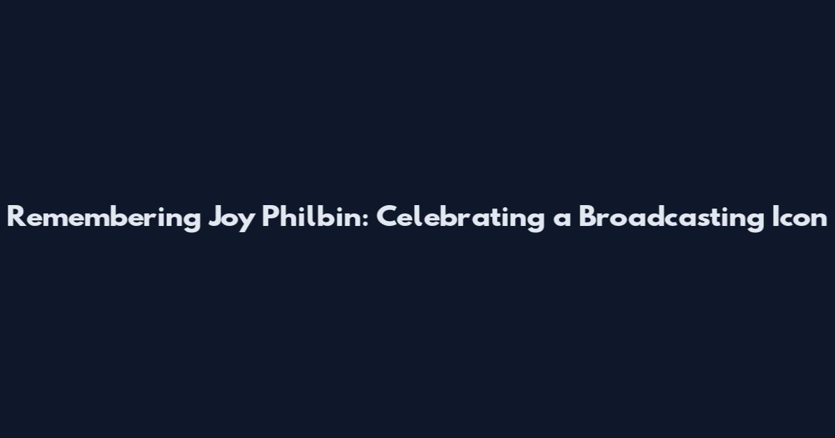 Remembering Joy Philbin: Celebrating a Broadcasting Icon