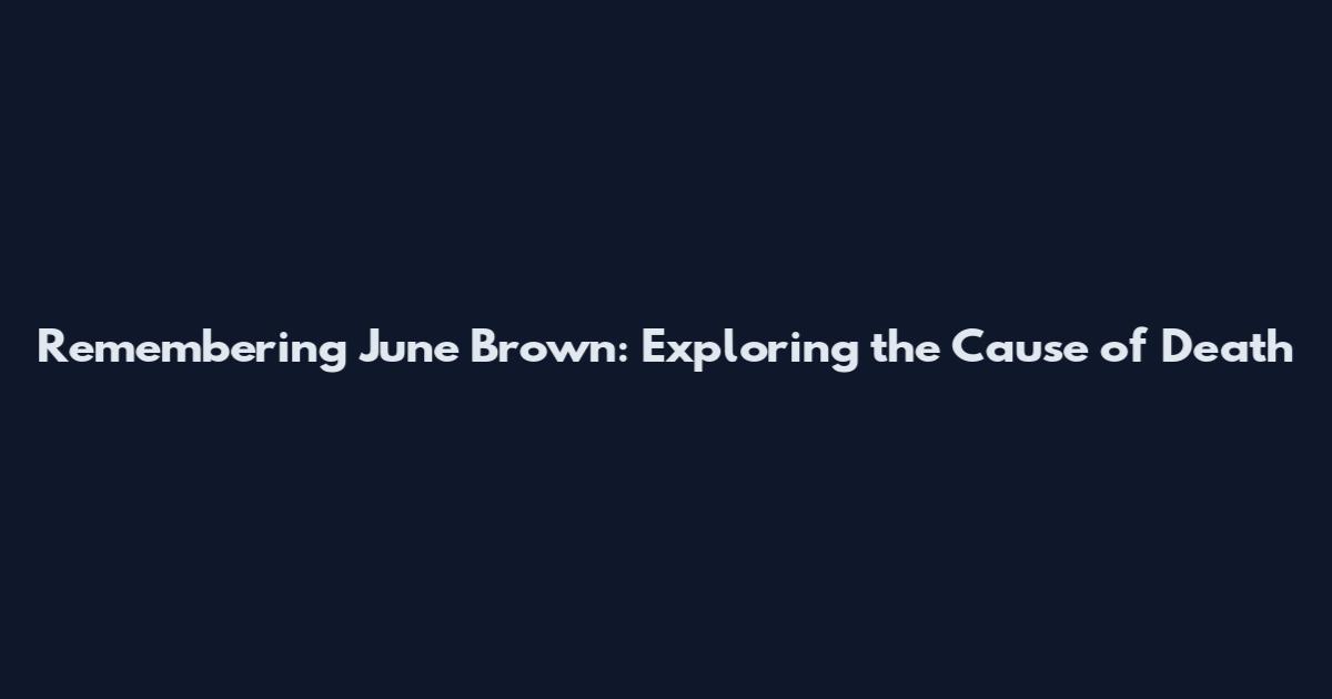 Remembering June Brown: Exploring the Cause of Death