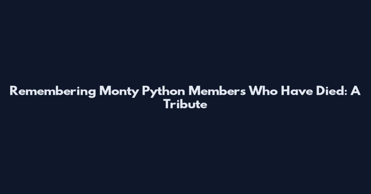 Remembering Monty Python Members Who Have Died: A Tribute