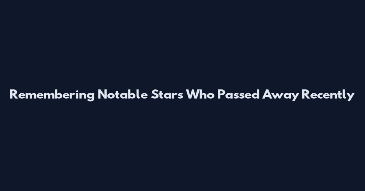 Remembering Notable Stars Who Passed Away Recently