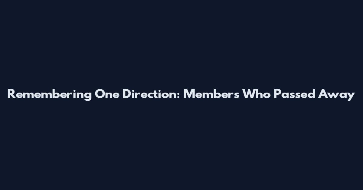 Remembering One Direction: Members Who Passed Away
