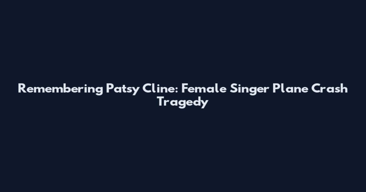 Remembering Patsy Cline: Female Singer Plane Crash Tragedy