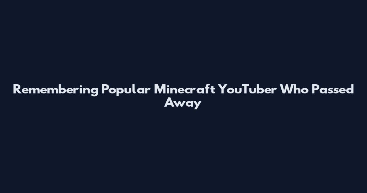 Remembering Popular Minecraft YouTuber Who Passed Away