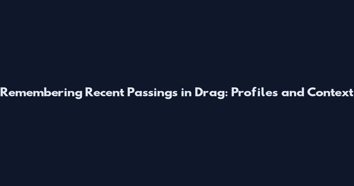 Remembering Recent Passings in Drag: Profiles and Context