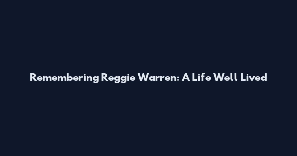Remembering Reggie Warren: A Life Well Lived
