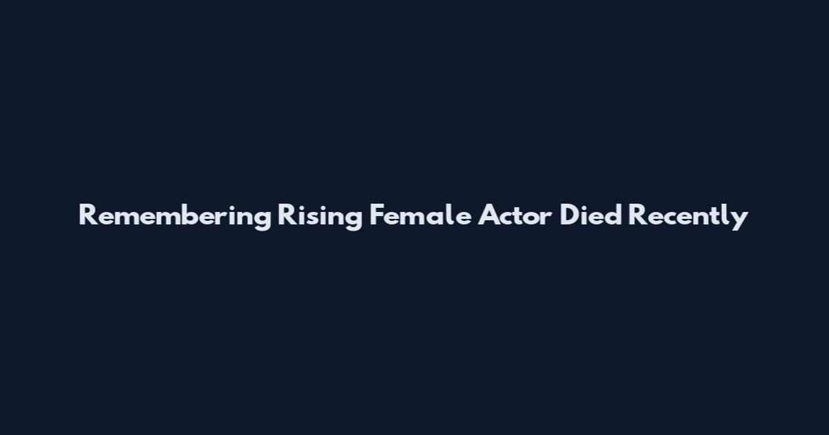 Remembering Rising Female Actor Died Recently