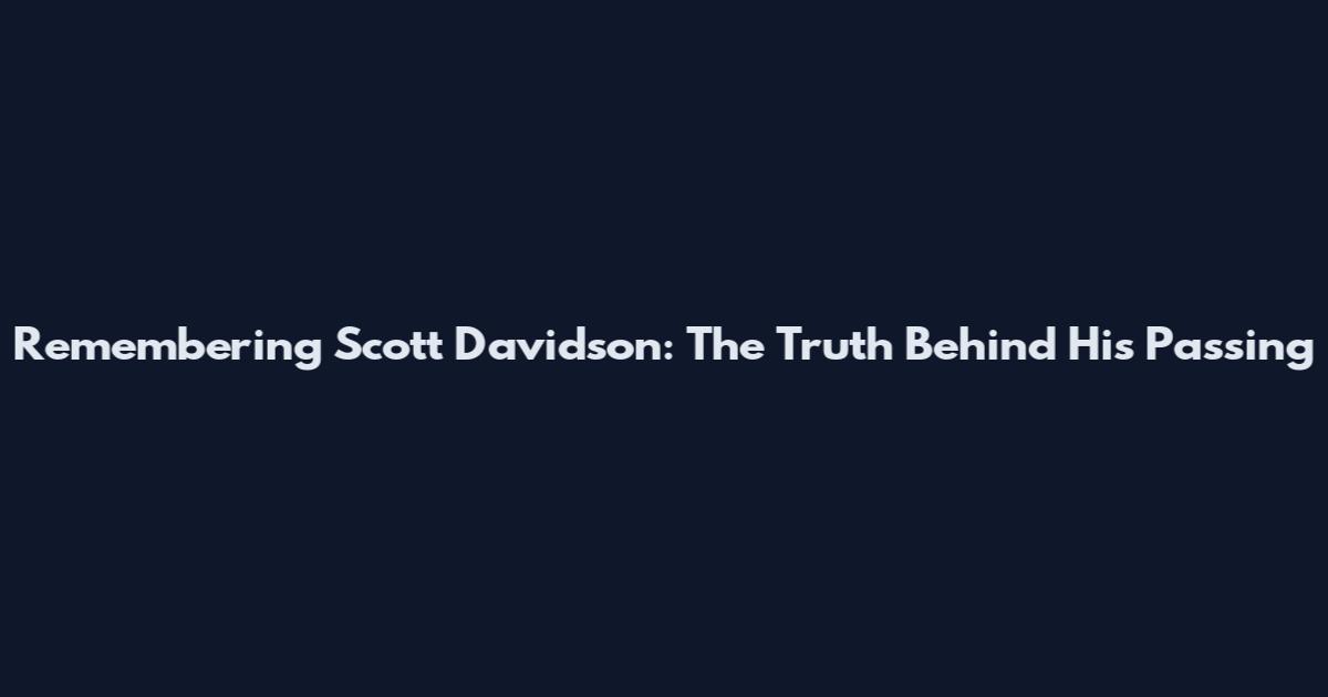 Remembering Scott Davidson: The Truth Behind His Passing