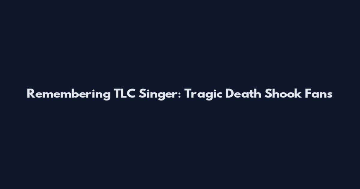 Remembering TLC Singer: Tragic Death Shook Fans