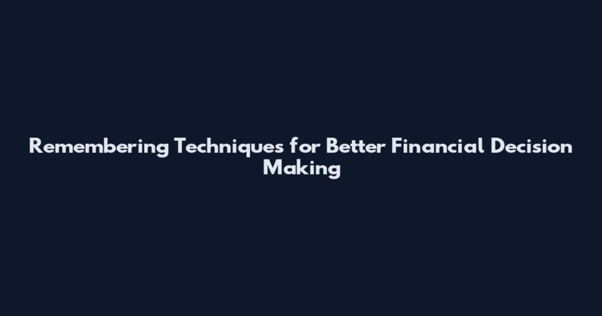 Remembering Techniques for Better Financial Decision Making