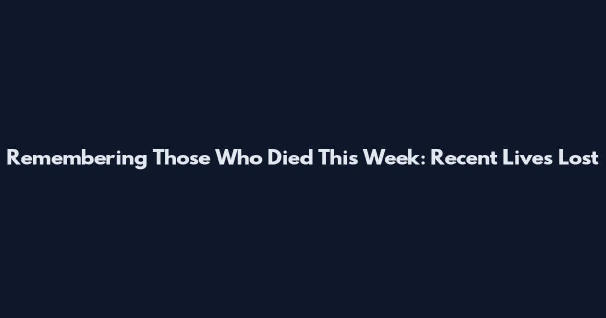 Remembering Those Who Died This Week: Recent Lives Lost
