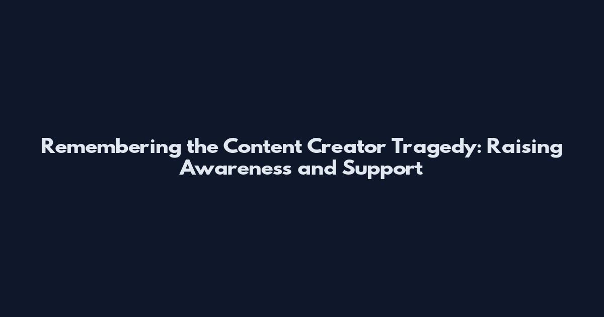 Remembering the Content Creator Tragedy: Raising Awareness and Support