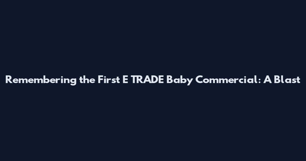 Remembering the First E*TRADE Baby Commercial: A Blast