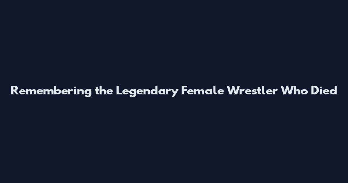 Remembering the Legendary Female Wrestler Who Died