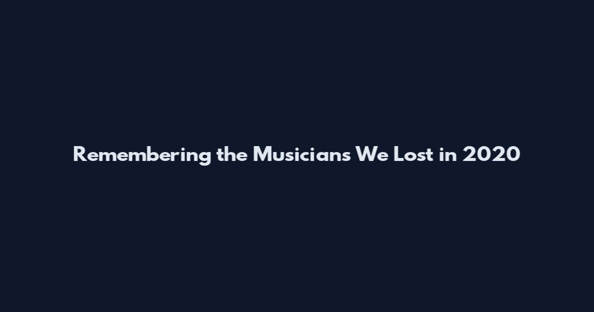 Remembering the Musicians We Lost in 2020