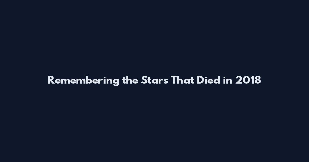 Remembering the Stars That Died in 2018