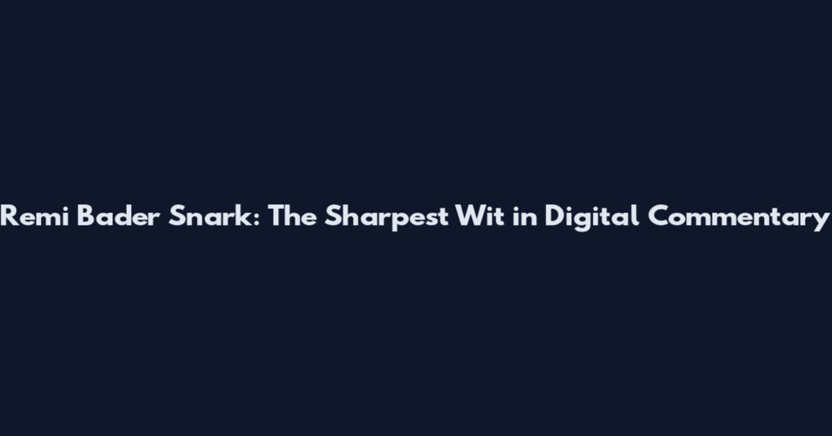 Remi Bader Snark: The Sharpest Wit in Digital Commentary