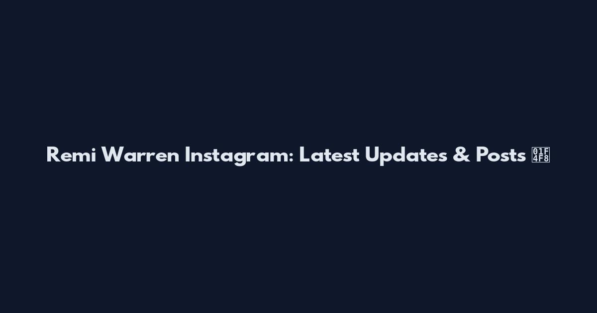 Remi Warren Instagram: Latest Updates & Posts 📸