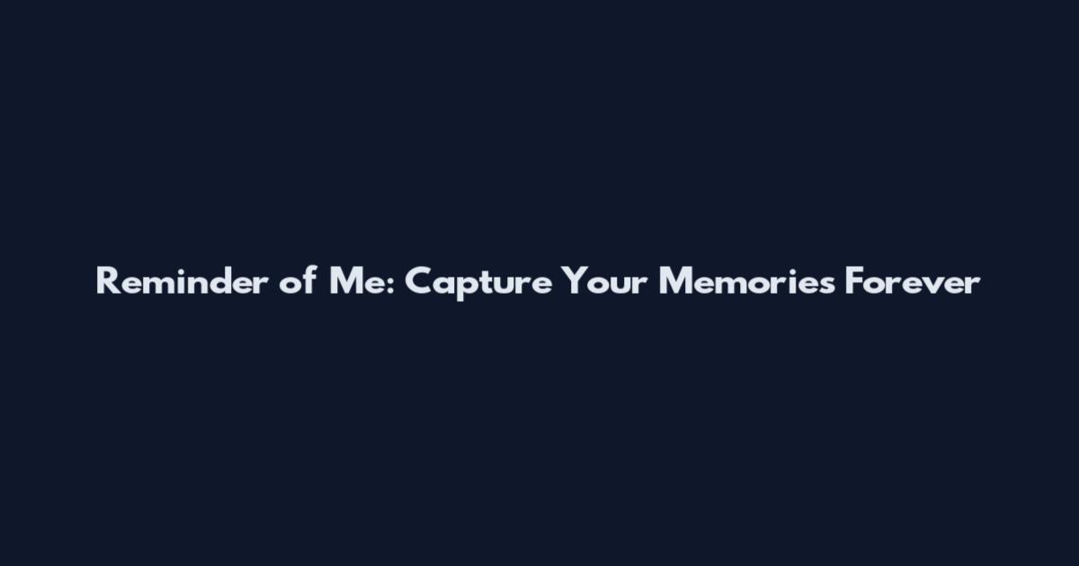 Reminder of Me: Capture Your Memories Forever
