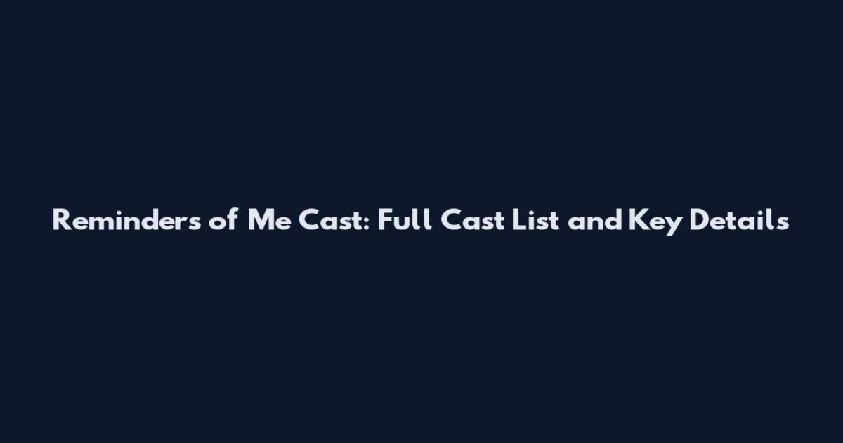 Reminders of Me Cast: Full Cast List and Key Details