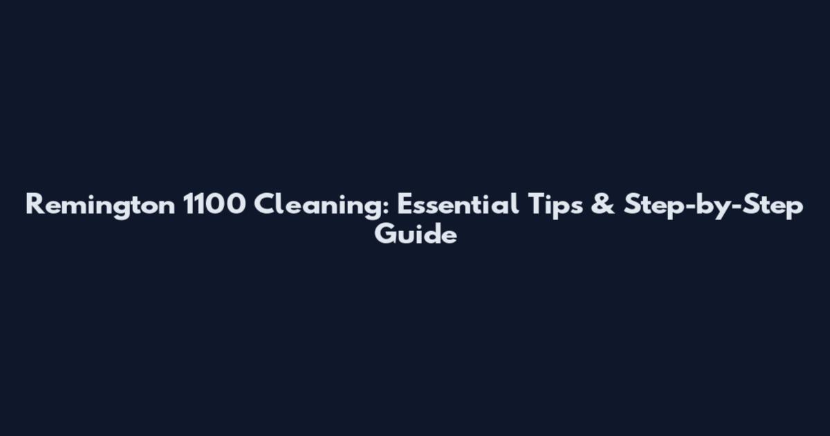 Remington 1100 Cleaning: Essential Tips & Step-by-Step Guide